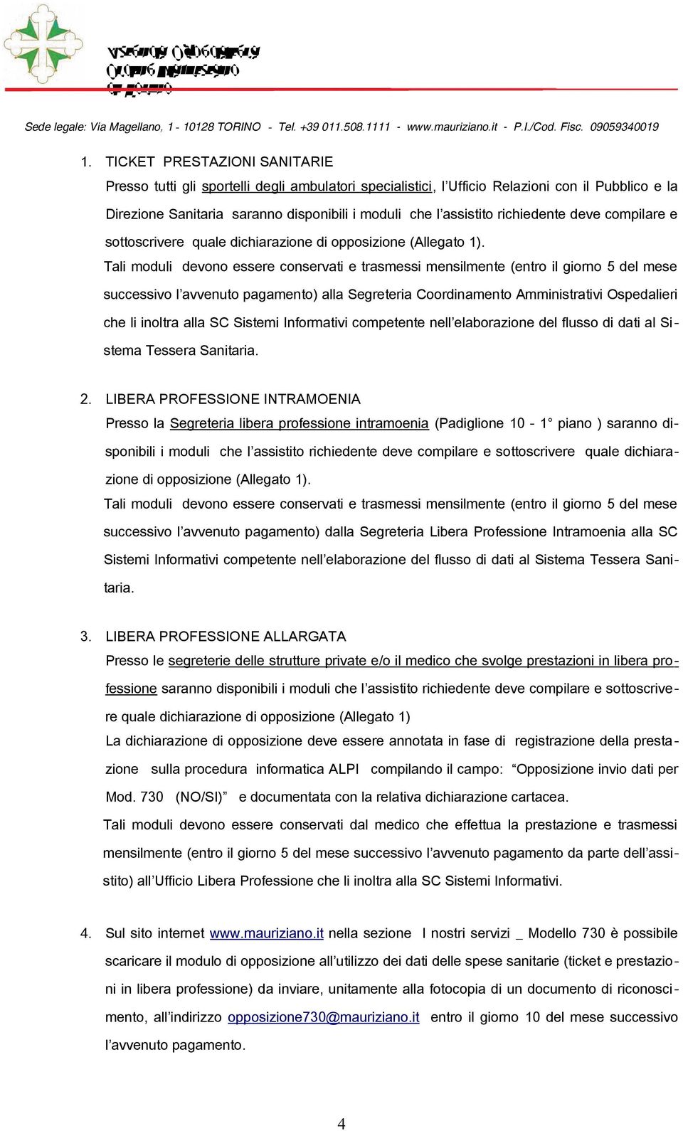 Tali moduli devono essere conservati e trasmessi mensilmente (entro il giorno 5 del mese successivo l avvenuto pagamento) alla Segreteria Coordinamento Amministrativi Ospedalieri che li inoltra alla