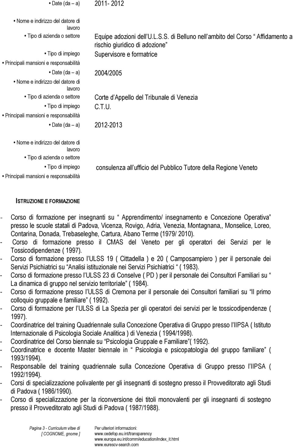 consulenza all ufficio del Pubblico Tutore della Regione Veneto ISTRUZIONE E FORMAZIONE - Corso di formazione per insegnanti su Apprendimento/ insegnamento e Concezione Operativa presso le scuole