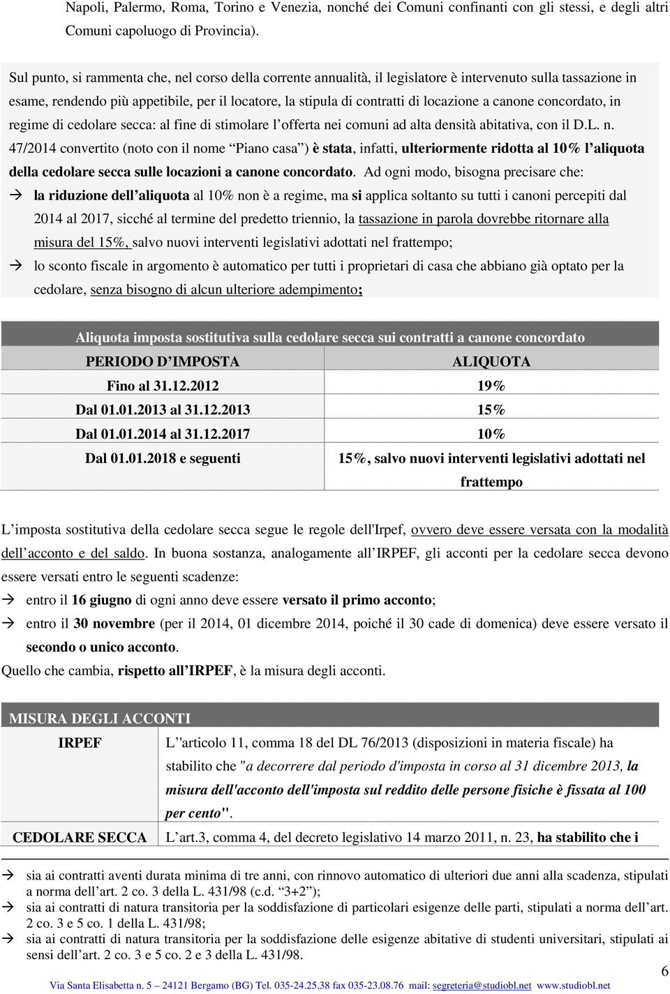 a canone concordato, in regime di cedolare secca: al fine di stimolare l offerta ne