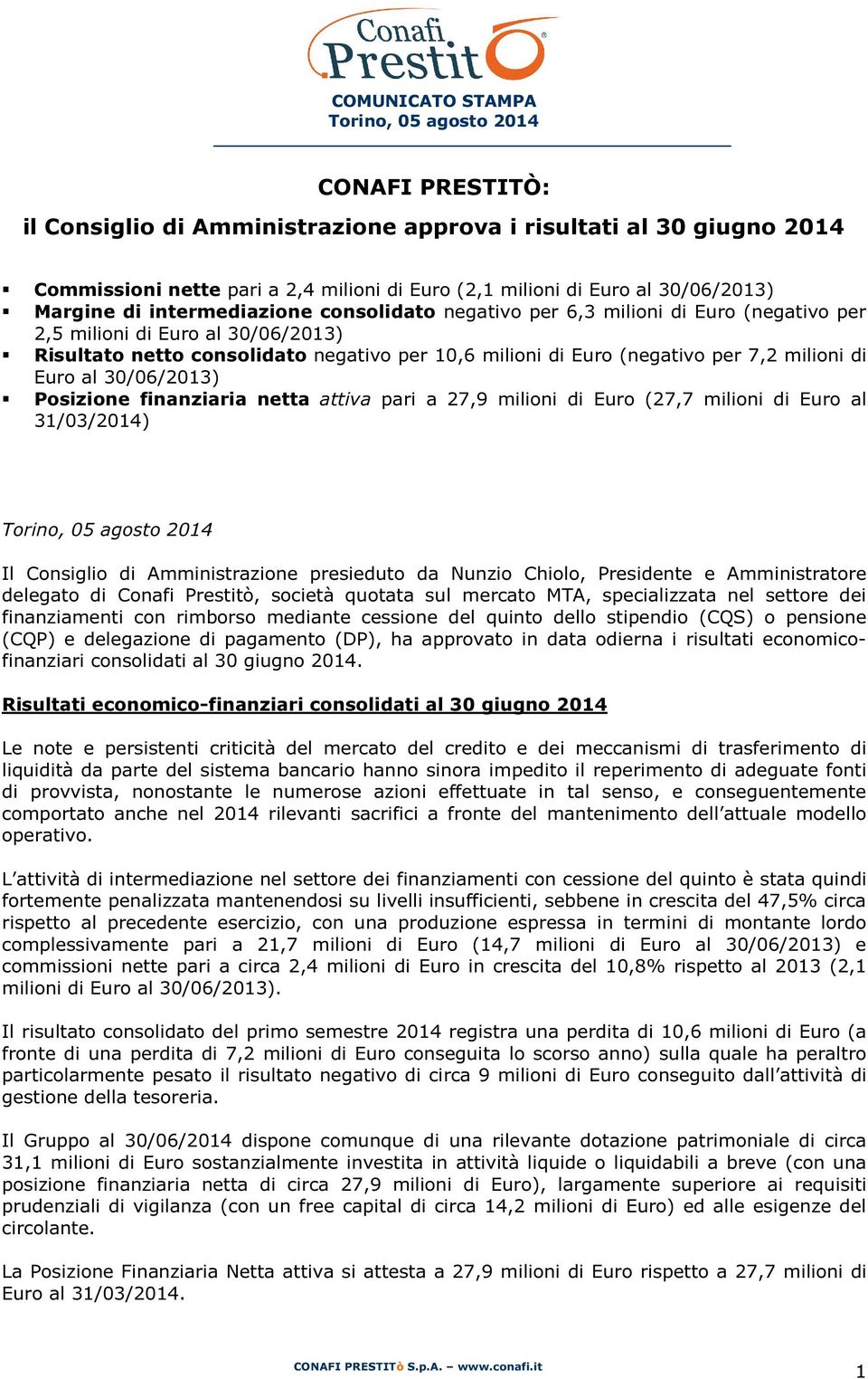 30/06/2013) Posizione finanziaria netta attiva pari a 27,9 milioni di Euro (27,7 milioni di Euro al 31/03/2014) Il Consiglio di Amministrazione presieduto da Nunzio Chiolo, Presidente e