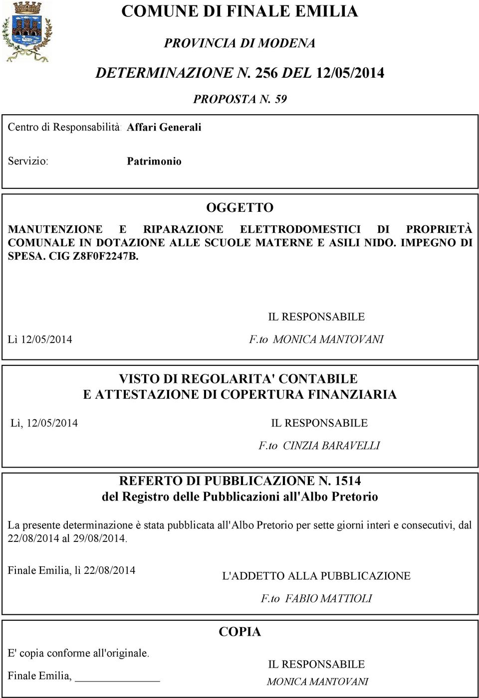 IMPEGNO DI SPESA. CIG Z8F0F2247B. IL RESPONSABILE Lì 12/05/2014 F.to MONICA MANTOVANI VISTO DI REGOLARITA' CONTABILE E ATTESTAZIONE DI COPERTURA FINANZIARIA Lì, 12/05/2014 IL RESPONSABILE F.