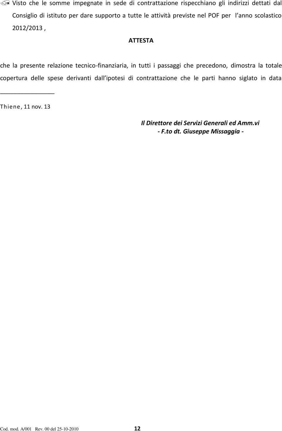 passaggi che precedono, dimostra la totale copertura delle spese derivanti dall ipotesi di contrattazione che le parti hanno siglato in