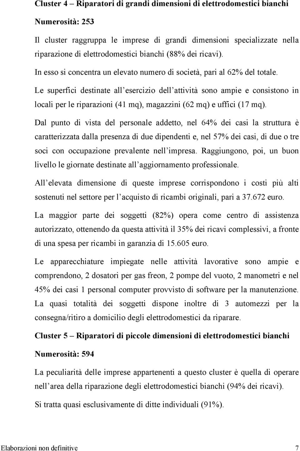 Le superfici destinate all esercizio dell attività sono ampie e consistono in locali per le riparazioni (41 mq), magazzini (62 mq) e uffici (17 mq).