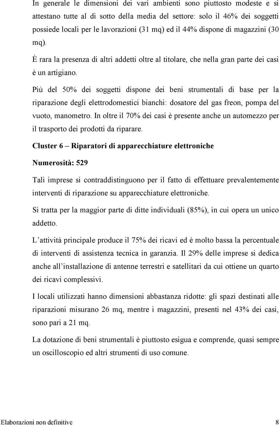 Più del 50% dei soggetti dispone dei beni strumentali di base per la riparazione degli elettrodomestici bianchi: dosatore del gas freon, pompa del vuoto, manometro.