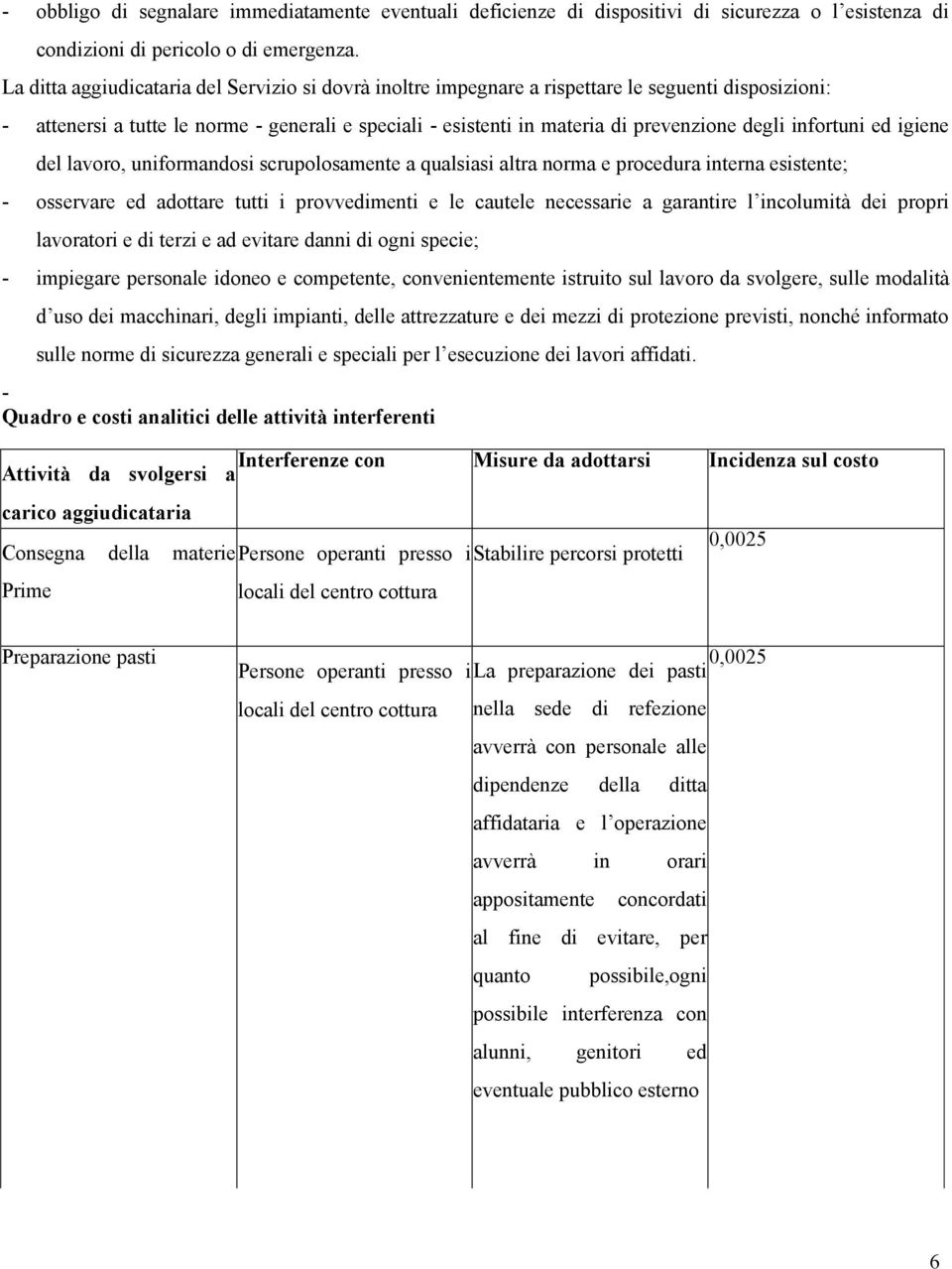 infortuni ed igiene del lavoro, uniformandosi scrupolosamente a qualsiasi altra norma e procedura interna esistente; - osservare ed adottare tutti i provvedimenti e le cautele necessarie a garantire