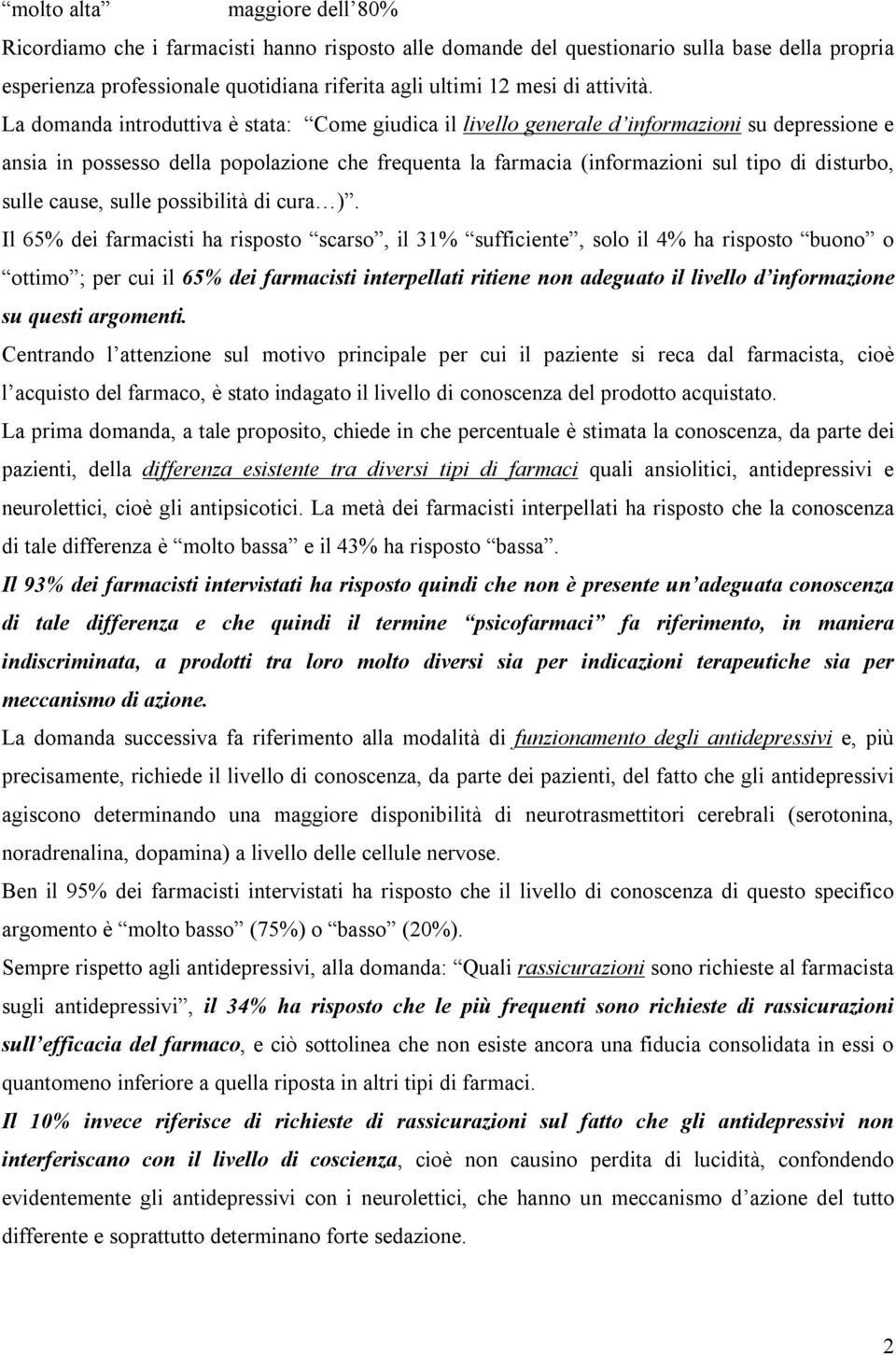 La domanda introduttiva è stata: Come giudica il livello generale d informazioni su depressione e ansia in possesso della popolazione che frequenta la farmacia (informazioni sul tipo di disturbo,