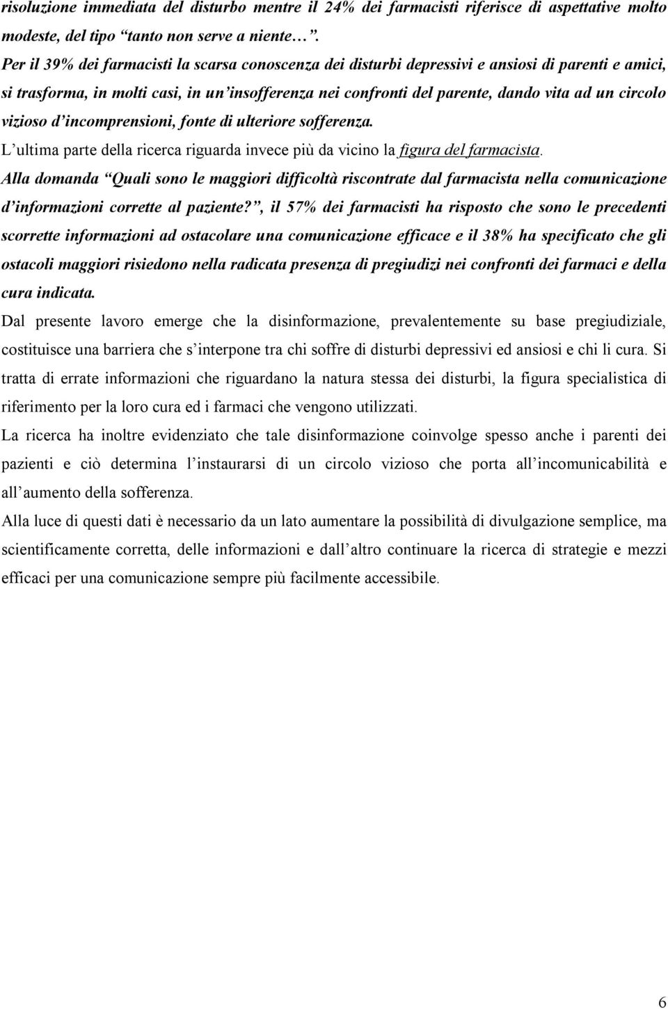 circolo vizioso d incomprensioni, fonte di ulteriore sofferenza. L ultima parte della ricerca riguarda invece più da vicino la figura del farmacista.