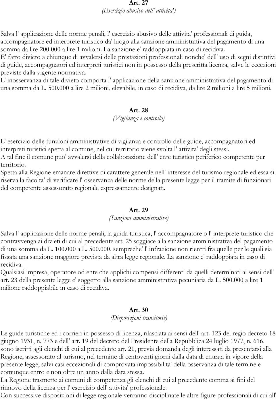 E' fatto divieto a chiunque di avvalersi delle prestazioni professionali nonche' dell' uso di segni distintivi di guide, accompagnatori ed interpreti turistici non in possesso della prescritta