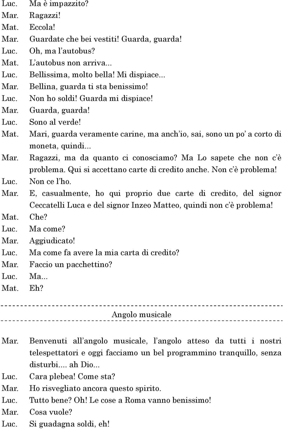 Ma Lo sapete che non c è problema. Qui si accettano carte di credito anche. Non c è problema! Non ce l ho.