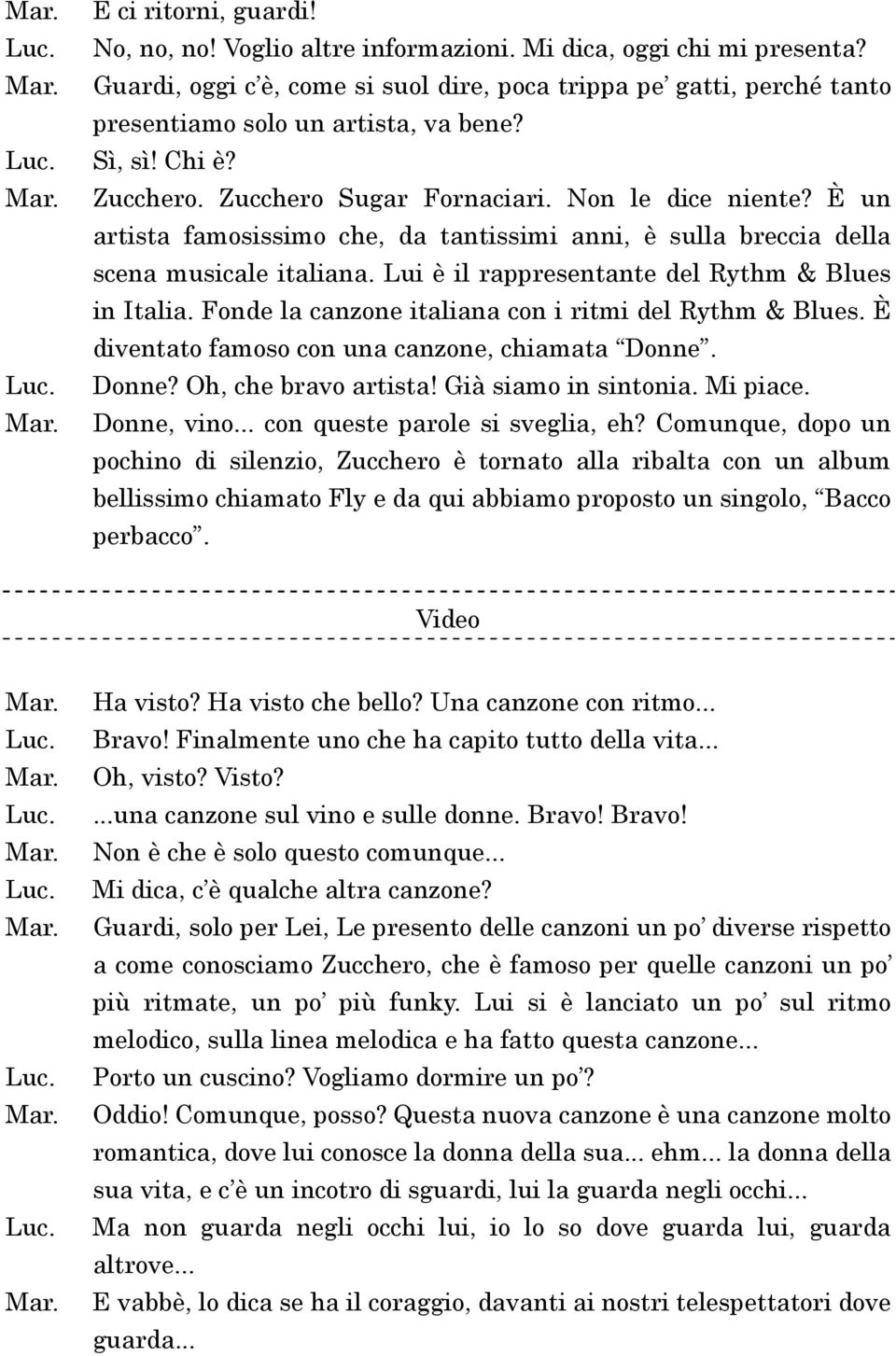 È un artista famosissimo che, da tantissimi anni, è sulla breccia della scena musicale italiana. Lui è il rappresentante del Rythm & Blues in Italia.