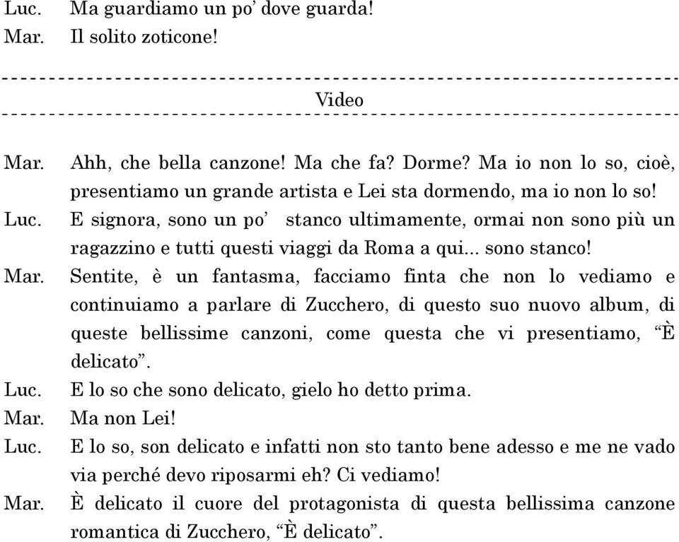 Sentite, è un fantasma, facciamo finta che non lo vediamo e continuiamo a parlare di Zucchero, di questo suo nuovo album, di queste bellissime canzoni, come questa che vi presentiamo, È delicato.