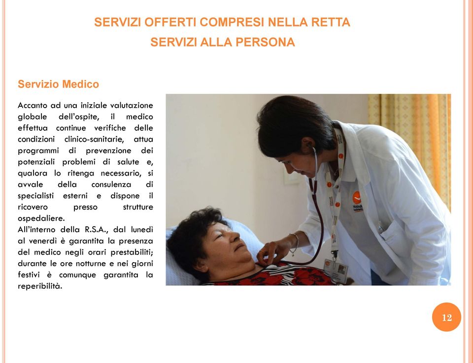 necessario, si avvale della consulenza di specialisti esterni e dispone il ricovero presso strutture ospedaliere. Al