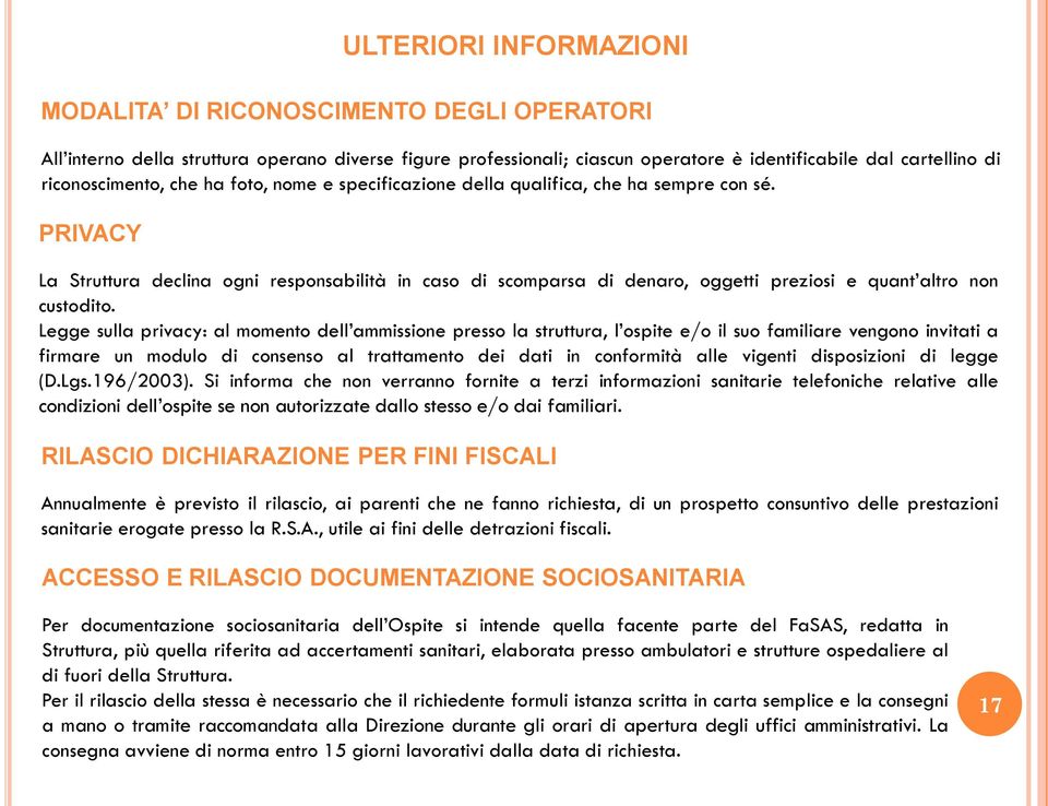 La Struttura declina ogni responsabilità in caso di scomparsa di denaro, oggetti preziosi e quant altro non custodito.