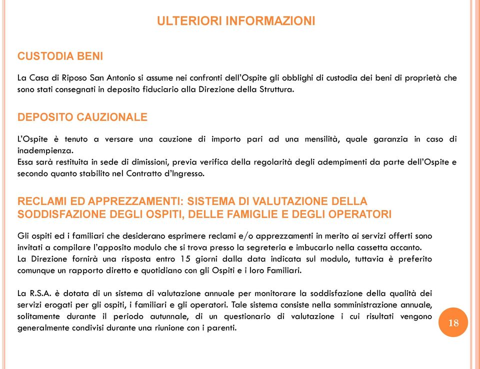 Essa sarà restituita in sede di dimissioni, previa verifica della regolarità degli adempimenti da parte dell Ospite e secondo quanto stabilito nel Contratto d Ingresso.