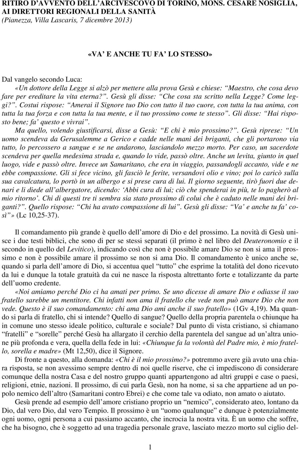 alla prova Gesù e chiese: Maestro, che cosa devo fare per ereditare la vita eterna?. Gesù gli disse: Che cosa sta scritto nella Legge? Come leggi?