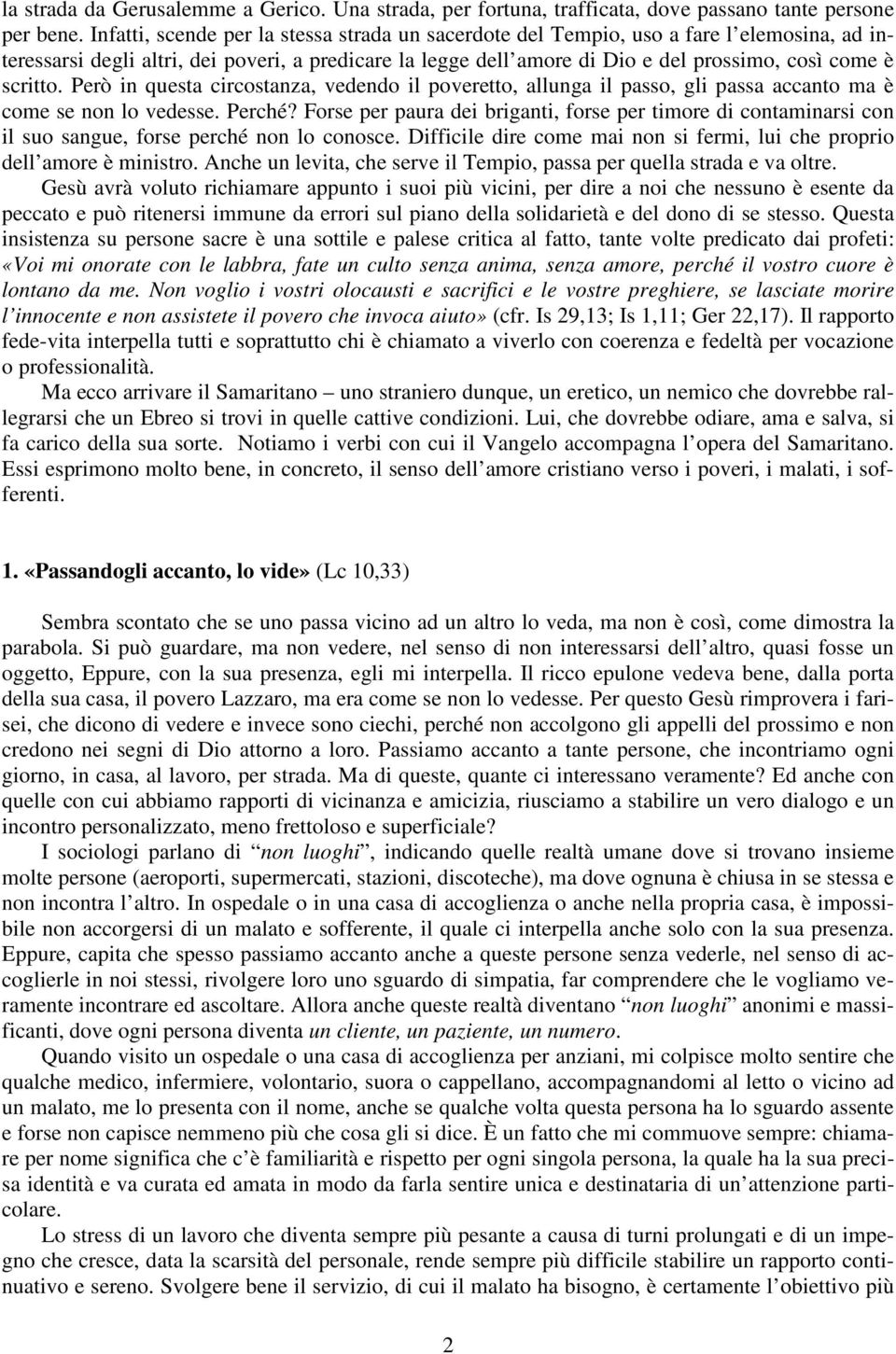 scritto. Però in questa circostanza, vedendo il poveretto, allunga il passo, gli passa accanto ma è come se non lo vedesse. Perché?