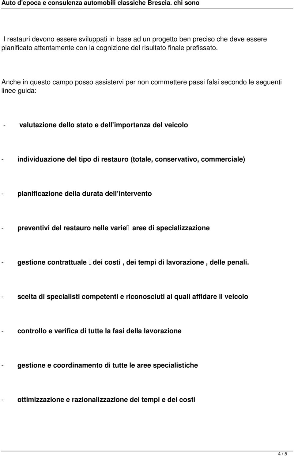 (totale, conservativo, commerciale) - pianificazione della durata dell intervento - preventivi del restauro nelle varie aree di specializzazione - gestione contrattuale dei costi, dei tempi di