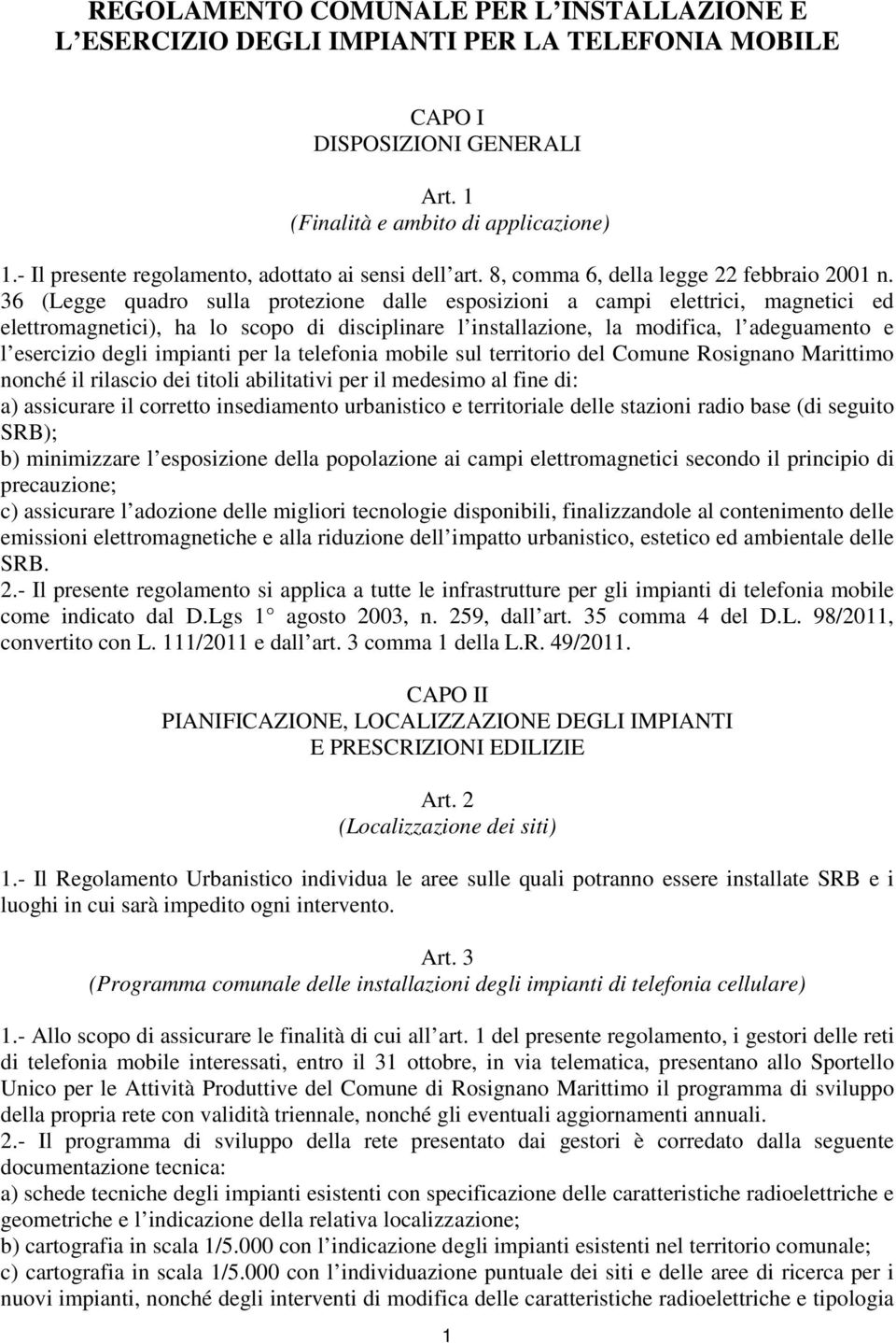 36 (Legge quadro sulla protezione dalle esposizioni a campi elettrici, magnetici ed elettromagnetici), ha lo scopo di disciplinare l installazione, la modifica, l adeguamento e l esercizio degli