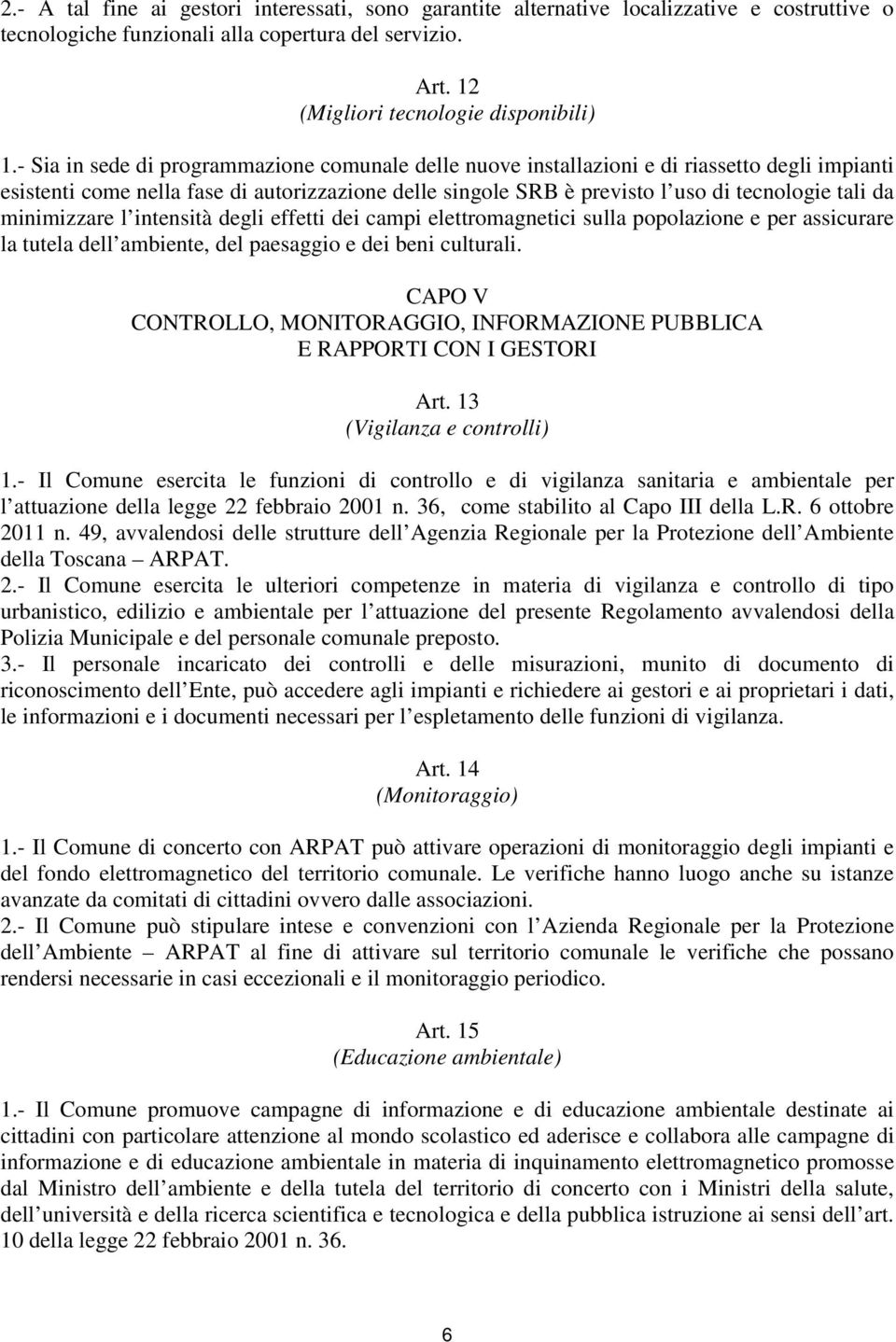 minimizzare l intensità degli effetti dei campi elettromagnetici sulla popolazione e per assicurare la tutela dell ambiente, del paesaggio e dei beni culturali.