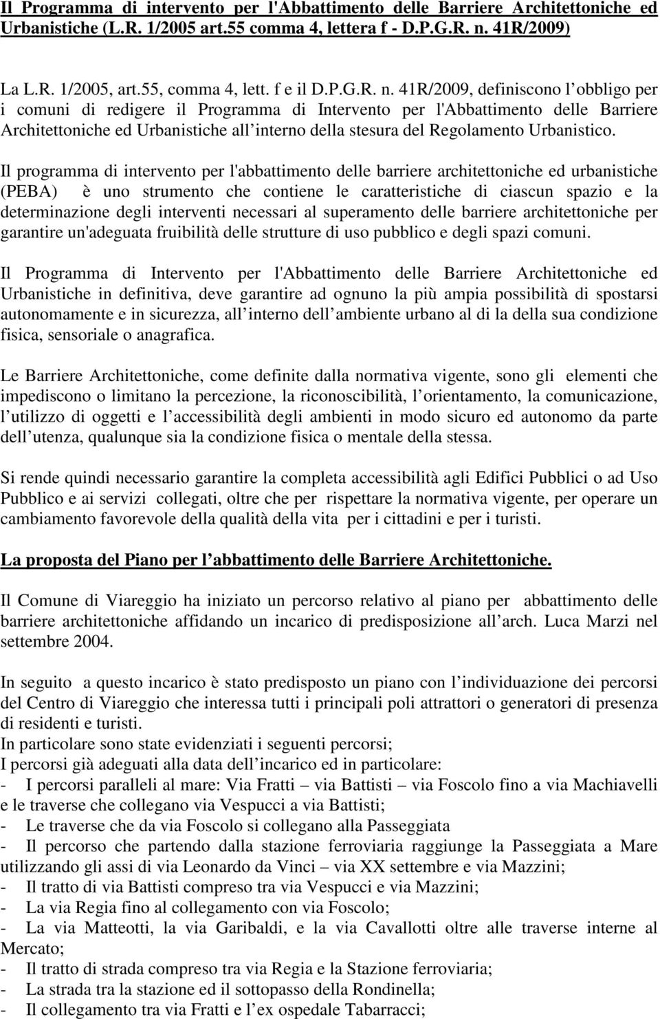 41R/2009, definiscono l obbligo per i comuni di redigere il Programma di Intervento per l'abbattimento delle Barriere Architettoniche ed Urbanistiche all interno della stesura del Regolamento