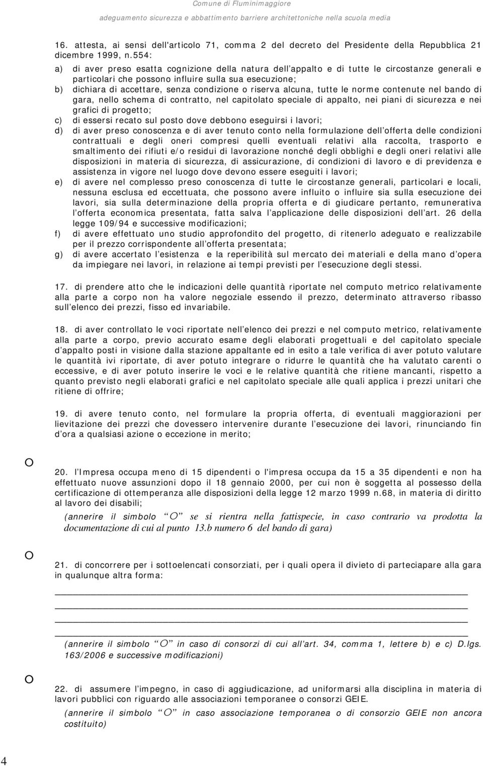 condizione o riserva alcuna, tutte le norme contenute nel bando di gara, nello schema di contratto, nel capitolato speciale di appalto, nei piani di sicurezza e nei grafici di progetto; c) di essersi