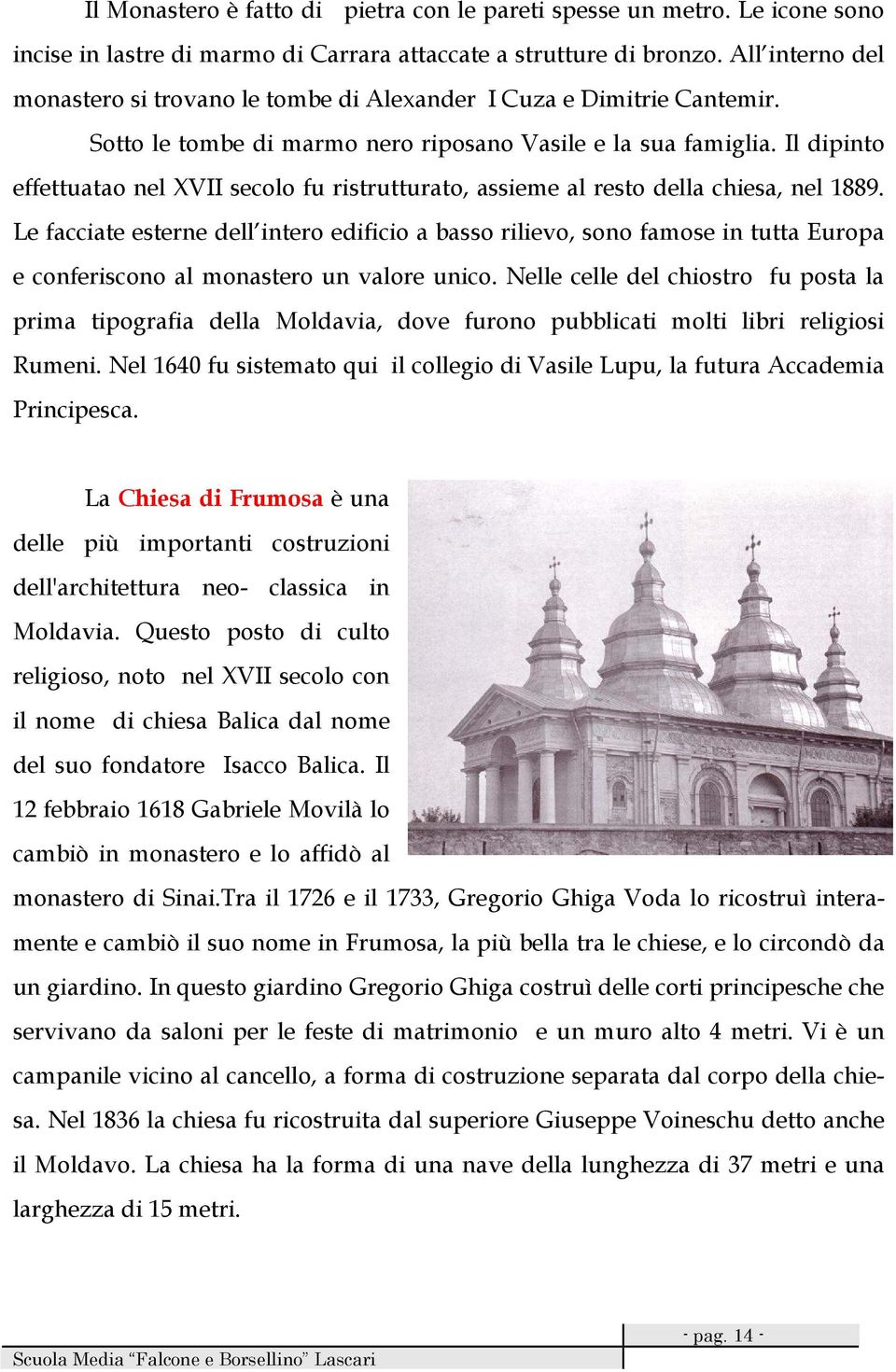 Il dipinto effettuatao nel XVII secolo fu ristrutturato, assieme al resto della chiesa, nel 1889.