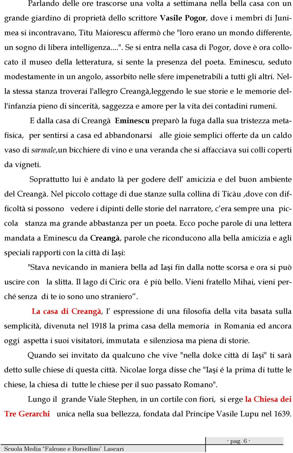 Eminescu, seduto modestamente in un angolo, assorbito nelle sfere impenetrabili a tutti gli altri.