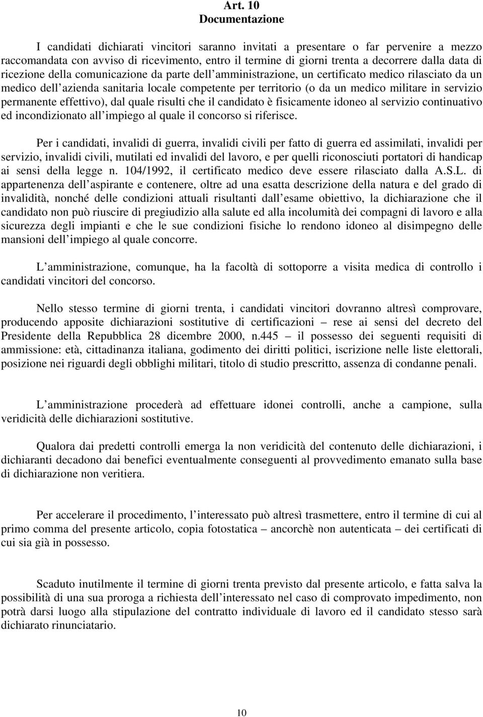 militare in servizio permanente effettivo), dal quale risulti che il candidato è fisicamente idoneo al servizio continuativo ed incondizionato all impiego al quale il concorso si riferisce.