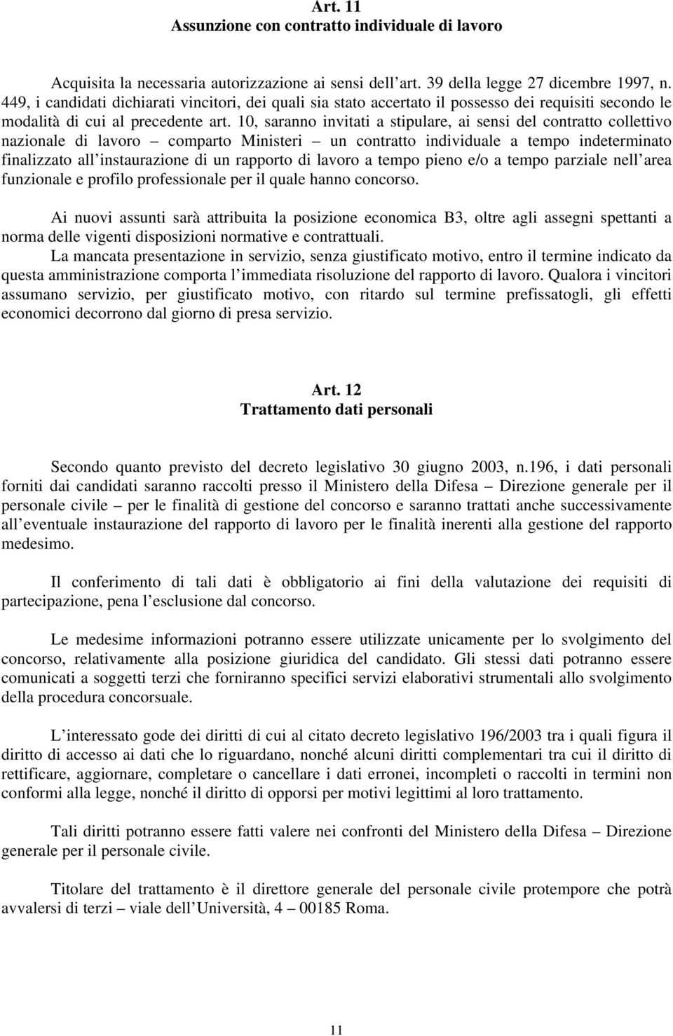 10, saranno invitati a stipulare, ai sensi del contratto collettivo nazionale di lavoro comparto Ministeri un contratto individuale a tempo indeterminato finalizzato all instaurazione di un rapporto