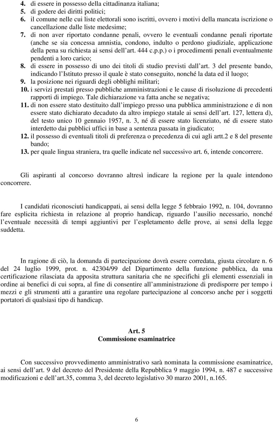 di non aver riportato condanne penali, ovvero le eventuali condanne penali riportate (anche se sia concessa amnistia, condono, indulto o perdono giudiziale, applicazione della pena su richiesta ai