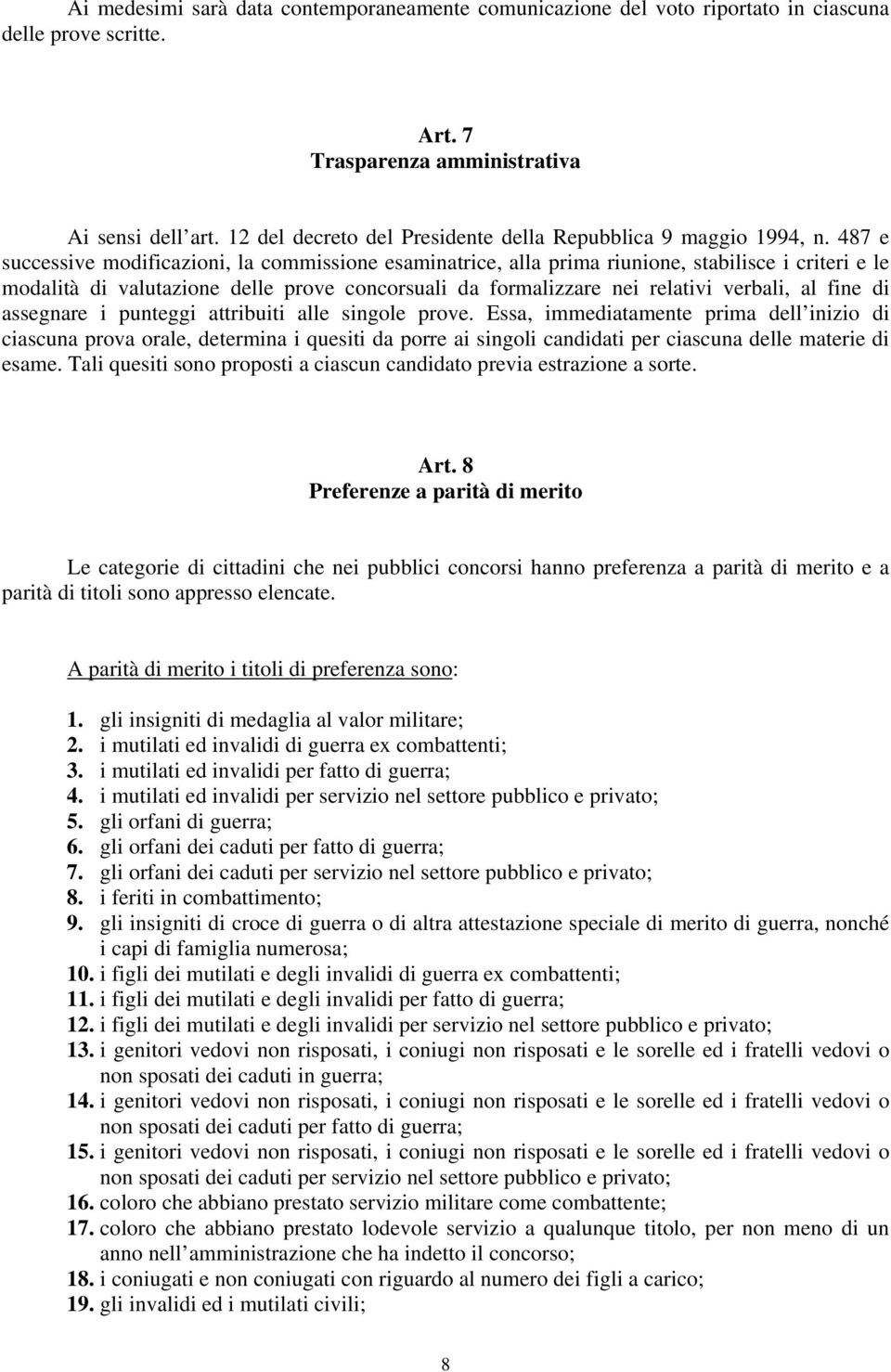 487 e successive modificazioni, la commissione esaminatrice, alla prima riunione, stabilisce i criteri e le modalità di valutazione delle prove concorsuali da formalizzare nei relativi verbali, al