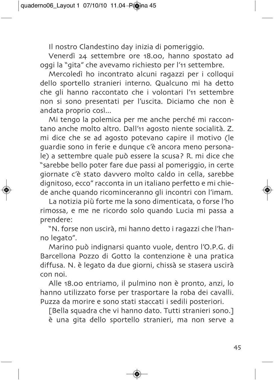 Qualcuno mi ha detto che gli hanno raccontato che i volontari l 11 settembre non si sono presentati per l uscita. Diciamo che non e` andata proprio cosi`.