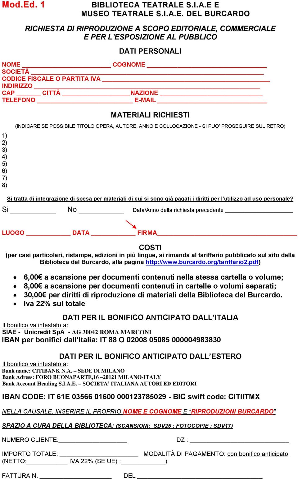 A TEATRALE S.I.A.E E MUSEO TEATRALE S.I.A.E. DEL BURCARDO RICHIESTA DI RIPRODUZIONE A SCOPO EDITORIALE, COMMERCIALE E PER L ESPOSIZIONE AL PUBBLICO DATI PERSONALI NOME COGNOME SOCIETÀ CODICE FISCALE