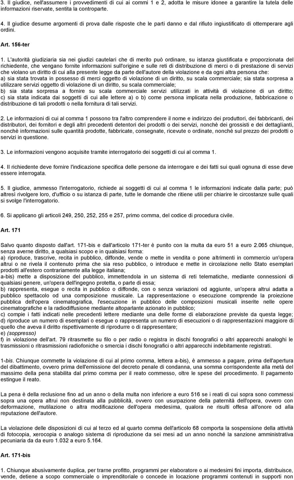 L'autorità giudiziaria sia nei giudizi cautelari che di merito può ordinare, su istanza giustificata e proporzionata del richiedente, che vengano fornite informazioni sull'origine e sulle reti di