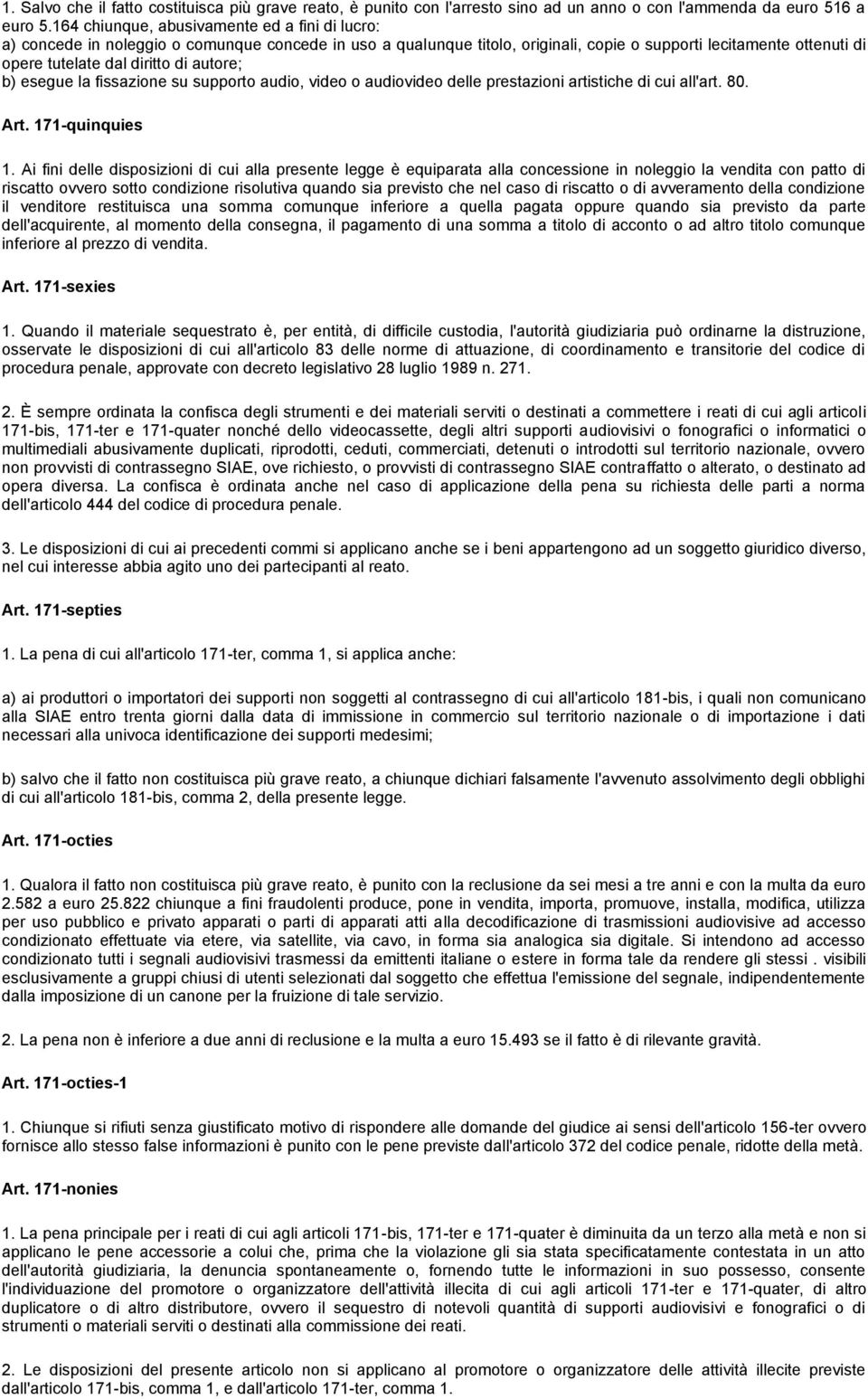 autore; b) esegue la fissazione su supporto audio, video o audiovideo delle prestazioni artistiche di cui all'art. 80. Art. 171-quinquies 1.