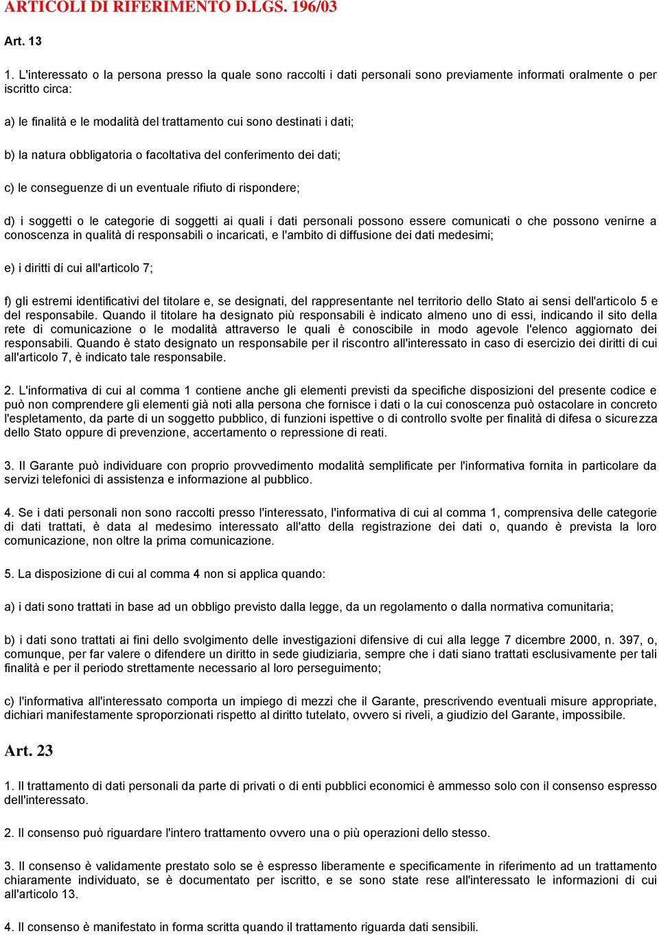 dati; b) la natura obbligatoria o facoltativa del conferimento dei dati; c) le conseguenze di un eventuale rifiuto di rispondere; d) i soggetti o le categorie di soggetti ai quali i dati personali