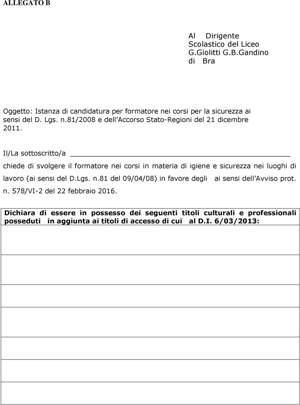 Il/La sottoscritto/a chiede di svolgere il formatore nei corsi in materia di igiene e sicurezza nei luoghi di lavoro (ai sensi del D.Lgs. n.81 del 09/04/08) in favore degli ai sensi dell Avviso prot.