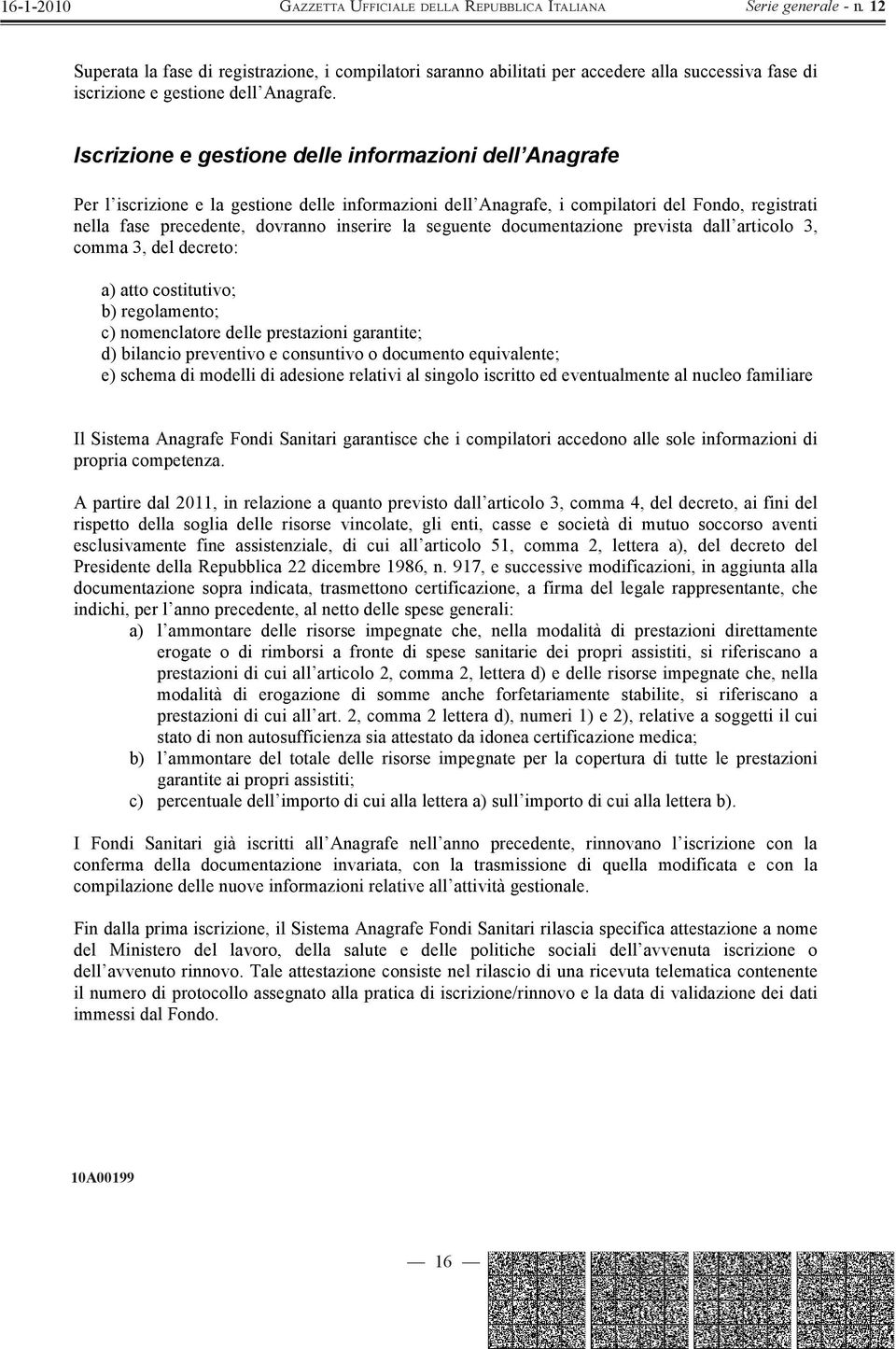 Iscrizione e gestione delle informazioni dell Anagrafe Per l iscrizione e la gestione delle informazioni dell Anagrafe, i compilatori del Fondo, registrati nella fase precedente, dovranno inserire la