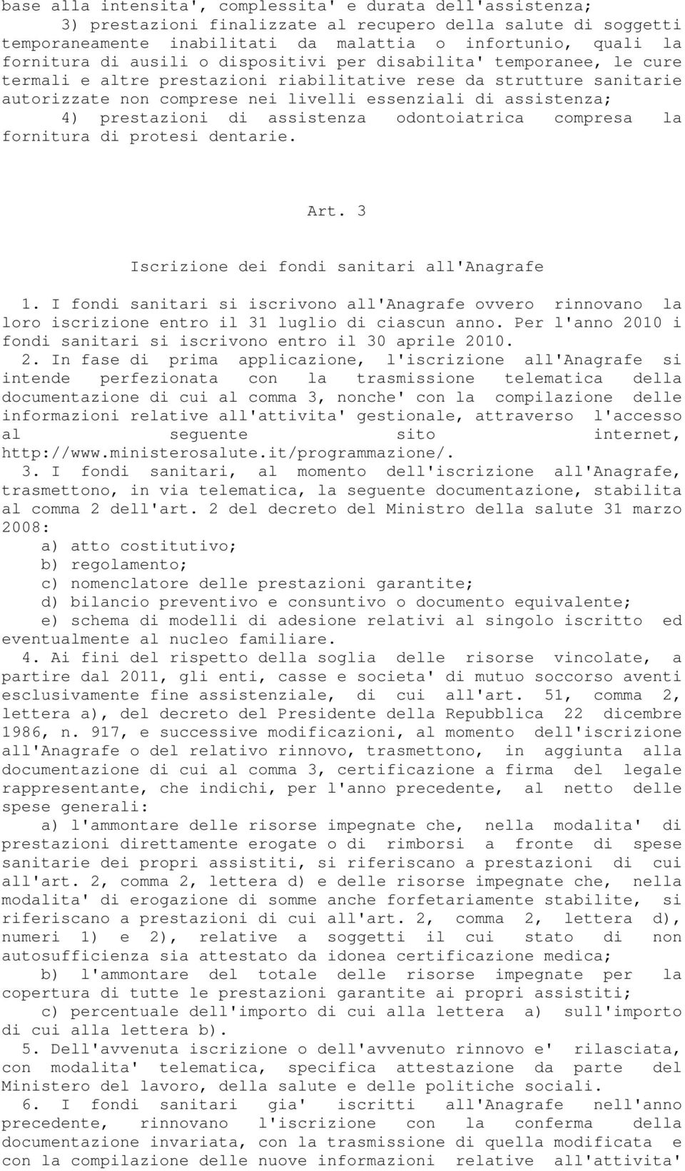 prestazioni di assistenza odontoiatrica compresa la fornitura di protesi dentarie. Art. 3 Iscrizione dei fondi sanitari all'anagrafe 1.