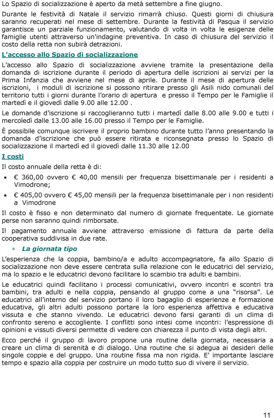 In caso di chiusura del servizio il costo della retta non subirà detrazioni.