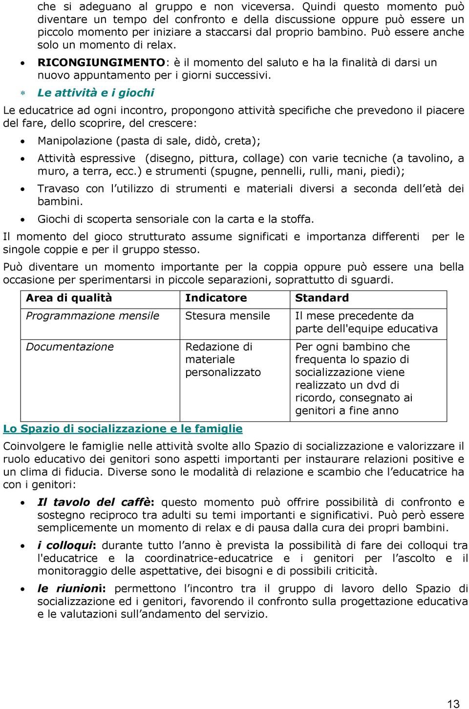 Può essere anche solo un momento di relax. RICONGIUNGIMENTO: è il momento del saluto e ha la finalità di darsi un nuovo appuntamento per i giorni successivi.