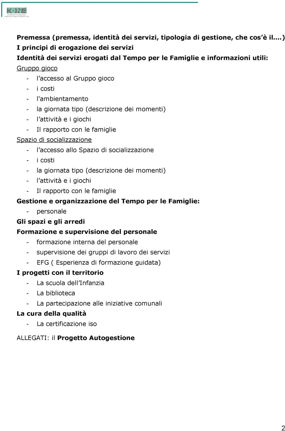 tipo (descrizione dei momenti) - l attività e i giochi - Il rapporto con le famiglie Spazio di socializzazione - l accesso allo Spazio di socializzazione - i costi - la giornata tipo (descrizione dei