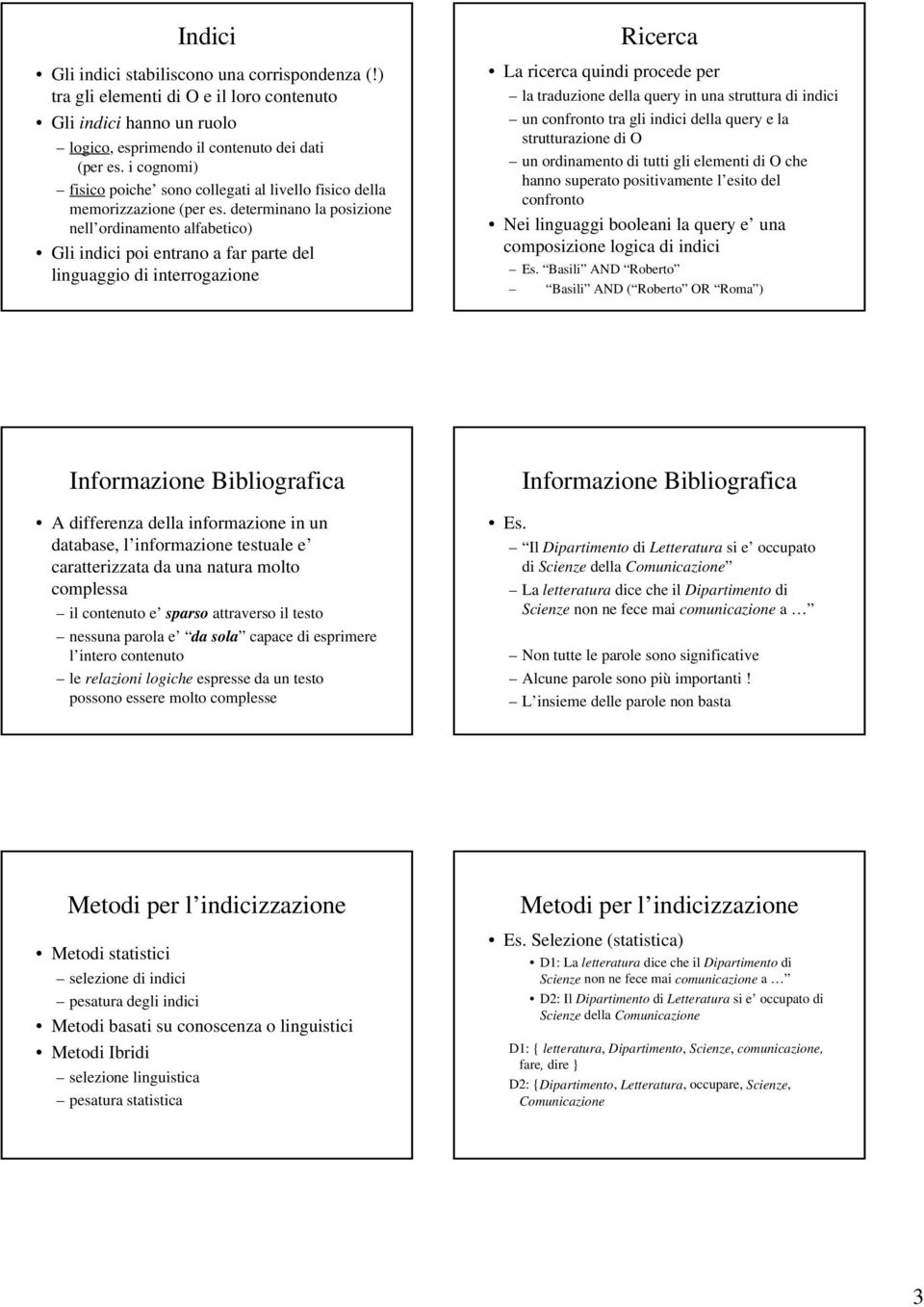 determinano la posizione nell ordinamento alfabetico) Gli indici poi entrano a far parte del linguaggio di interrogazione Ricerca La ricerca quindi procede per la traduzione della query in una