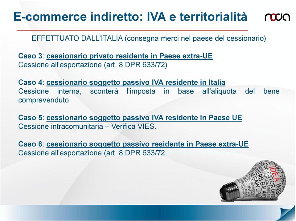 8 DPR 633/72) Caso 4: cessionario soggetto passivo IVA residente in Italia Cessione interna, sconterà l'imposta in base all'aliquota del bene