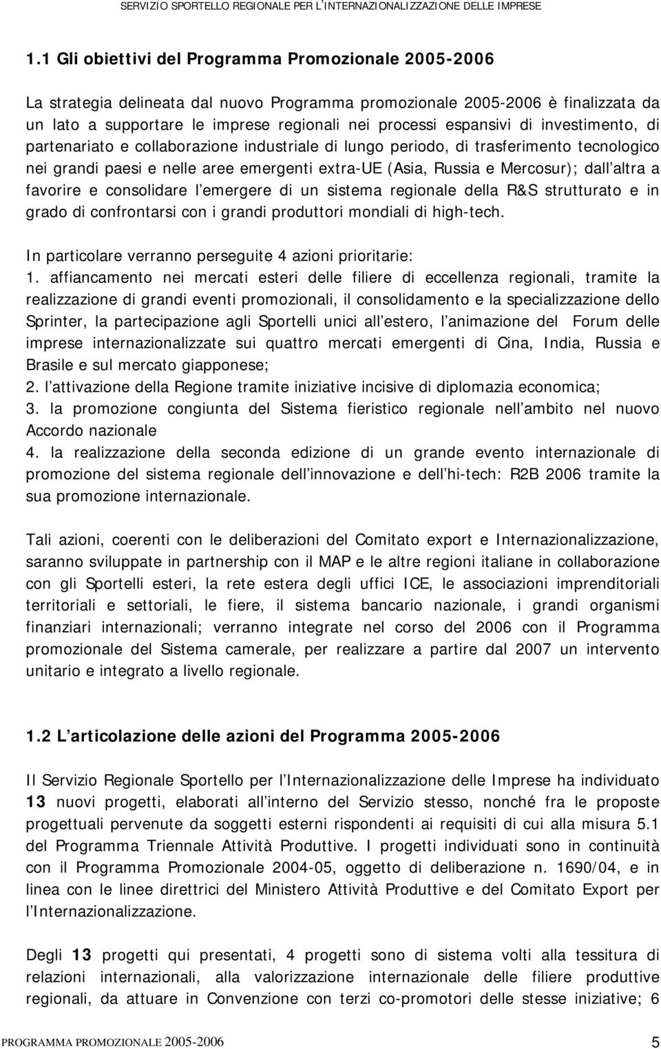 altra a favorire e consolidare l emergere di un sistema regionale della R&S strutturato e in grado di confrontarsi con i grandi produttori mondiali di high-tech.