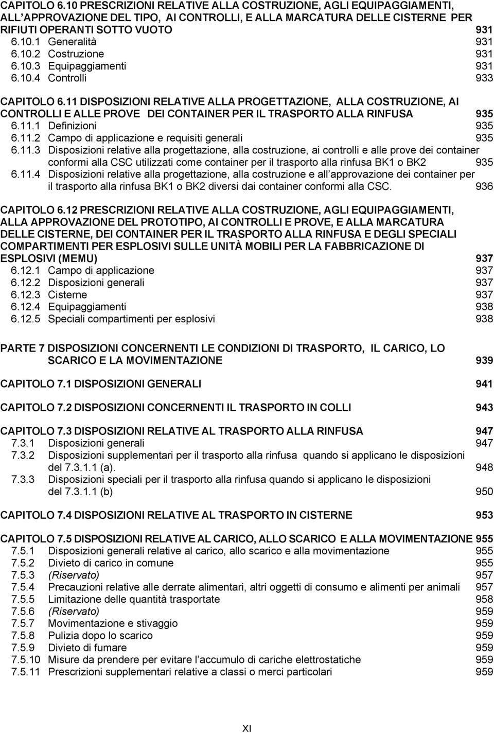 11 DISPOSIZIONI RELATIVE ALLA PROGETTAZIONE, ALLA COSTRUZIONE, AI CONTROLLI E ALLE PROVE DEI CONTAINER PER IL TRASPORTO ALLA RINFUSA 935 6.11.1 Definizioni 935 6.11.2 Campo di applicazione e requisiti generali 935 6.