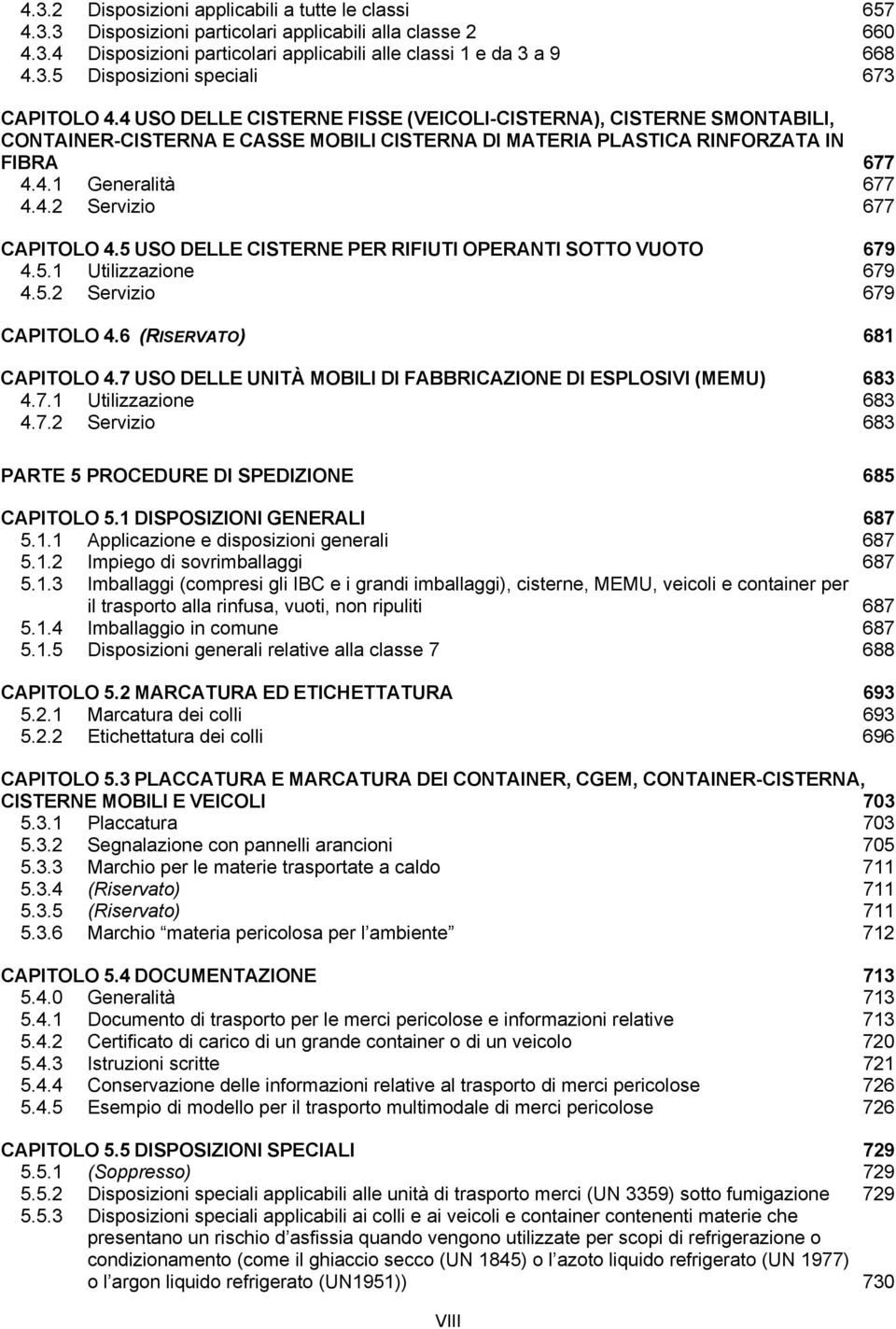 5 USO DELLE CISTERNE PER RIFIUTI OPERANTI SOTTO VUOTO 679 4.5.1 Utilizzazione 679 4.5.2 Servizio 679 CAPITOLO 4.6 (RISERVATO) 681 CAPITOLO 4.