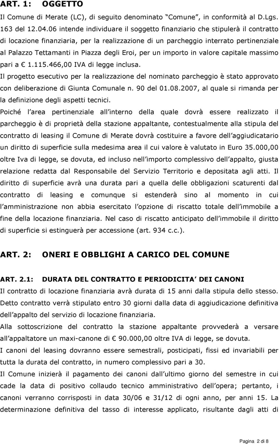 Eroi, per un importo in valore capitale massimo pari a 1.115.466,00 IVA di legge inclusa.