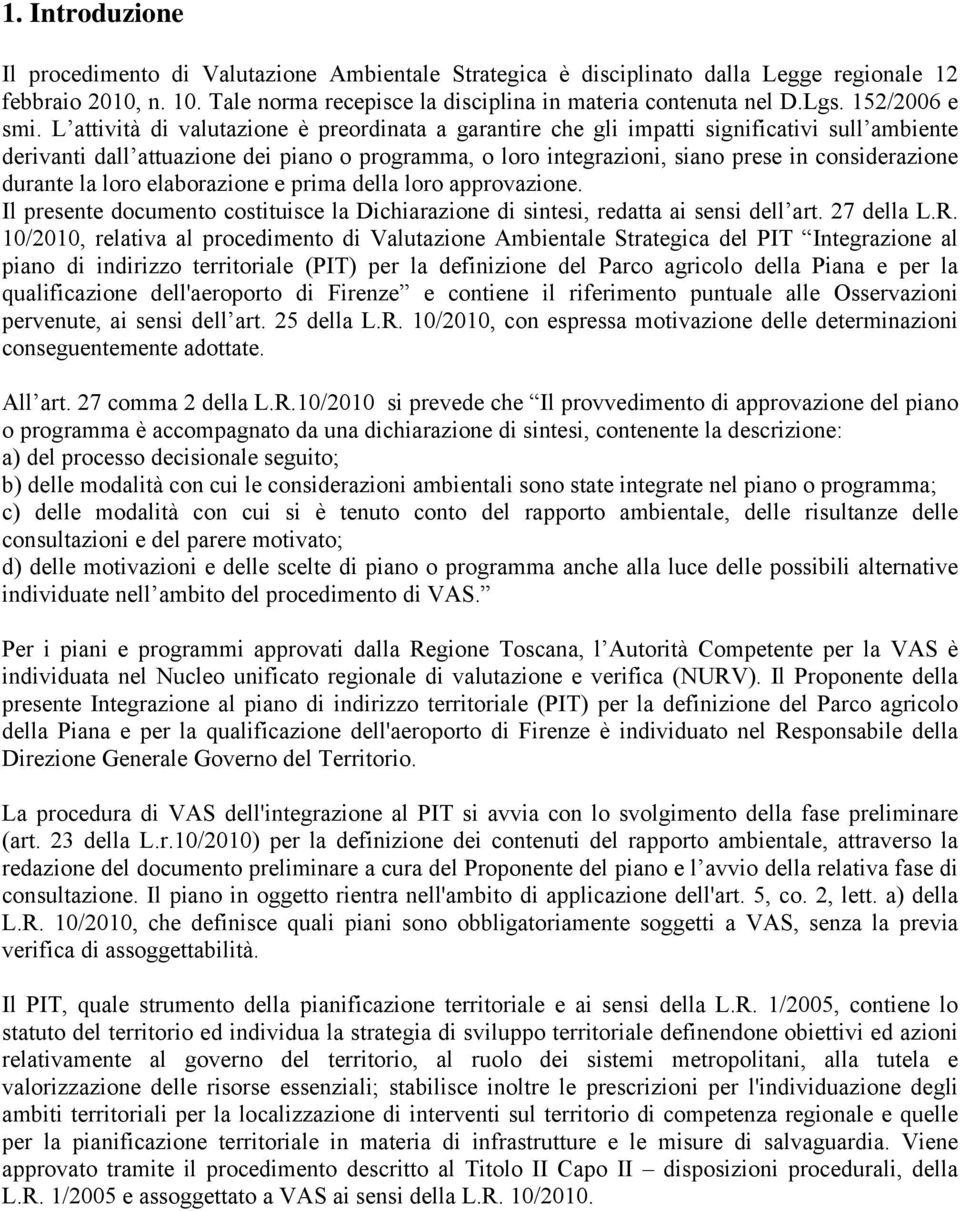 L attività di valutazione è preordinata a garantire che gli impatti significativi sull ambiente derivanti dall attuazione dei piano o programma, o loro integrazioni, siano prese in considerazione