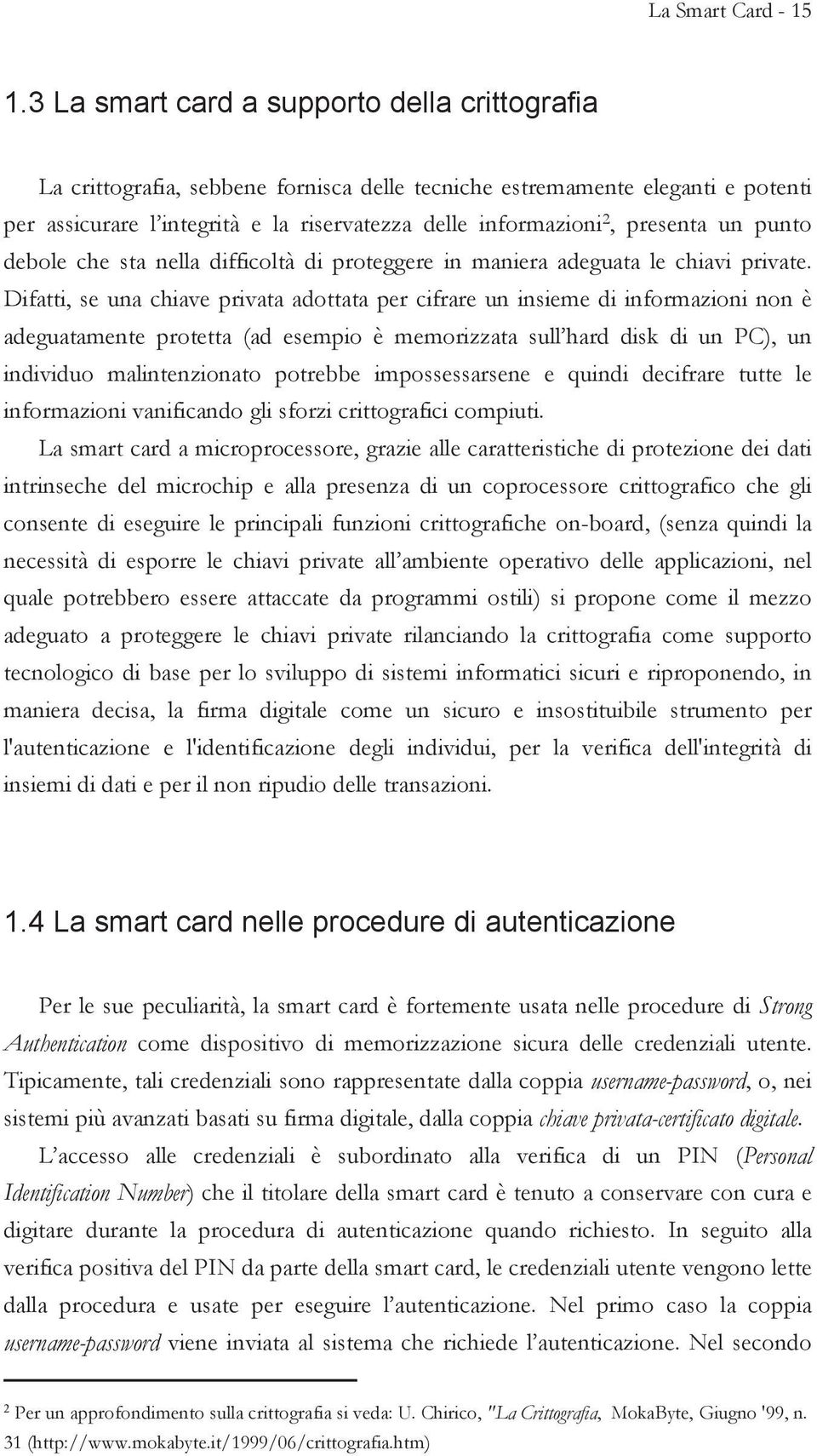 presenta un punto debole che sta nella difficoltà di proteggere in maniera adeguata le chiavi private.